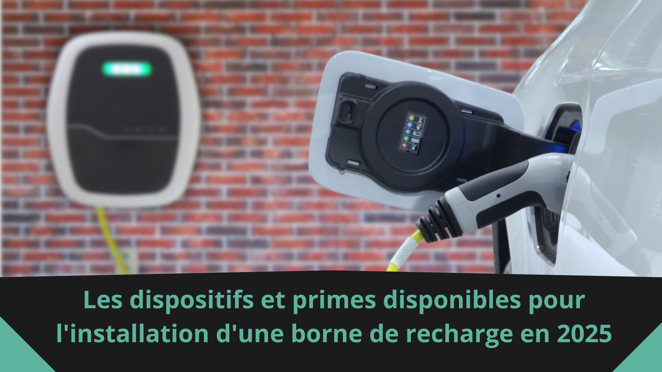 Les dispositifs et primes disponibles pour l'installation d'une borne de recharge en 2025