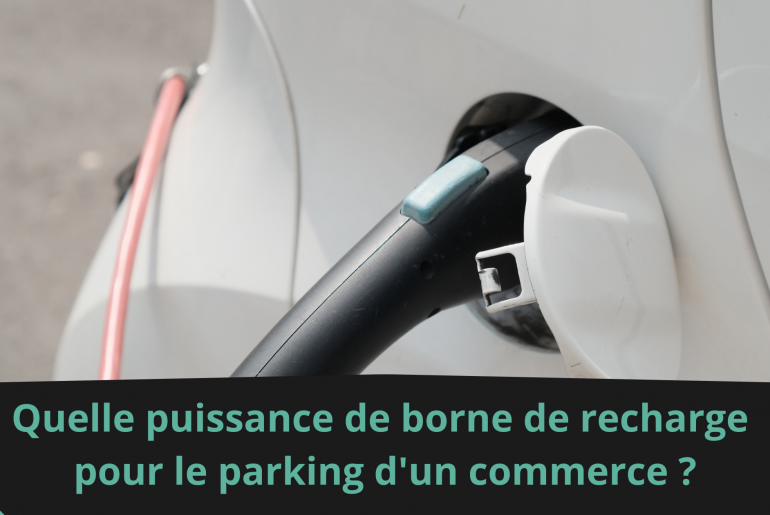 Quelle puissance de borne de recharge pour le parking d'un commerce ?