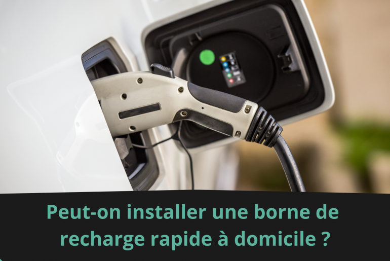 Peut-on installer une borne de recharge rapide à domicile ?