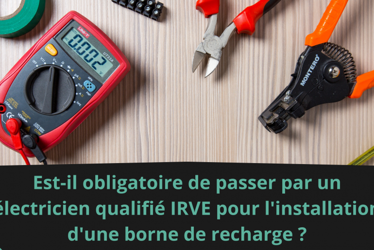 Est-il obligatoire de passer par un électricien qualifié IRVE pour l'installation d'une borne de recharge ?