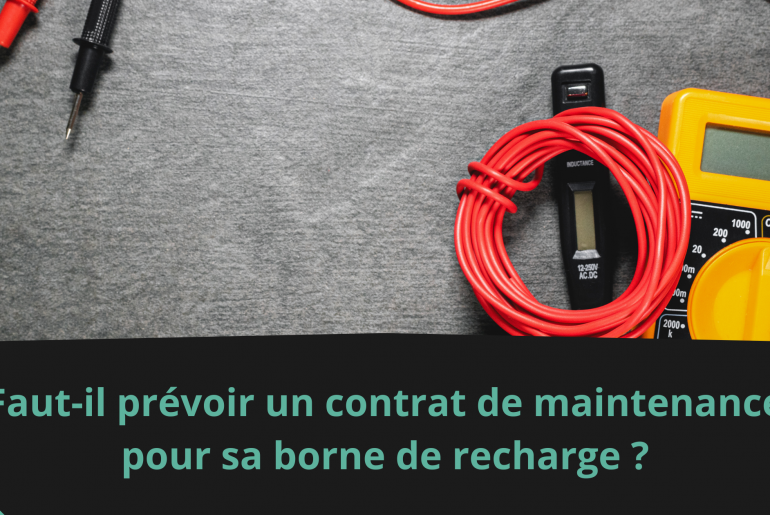 Faut-il prévoir un contrat de maintenance pour sa borne de recharge ?