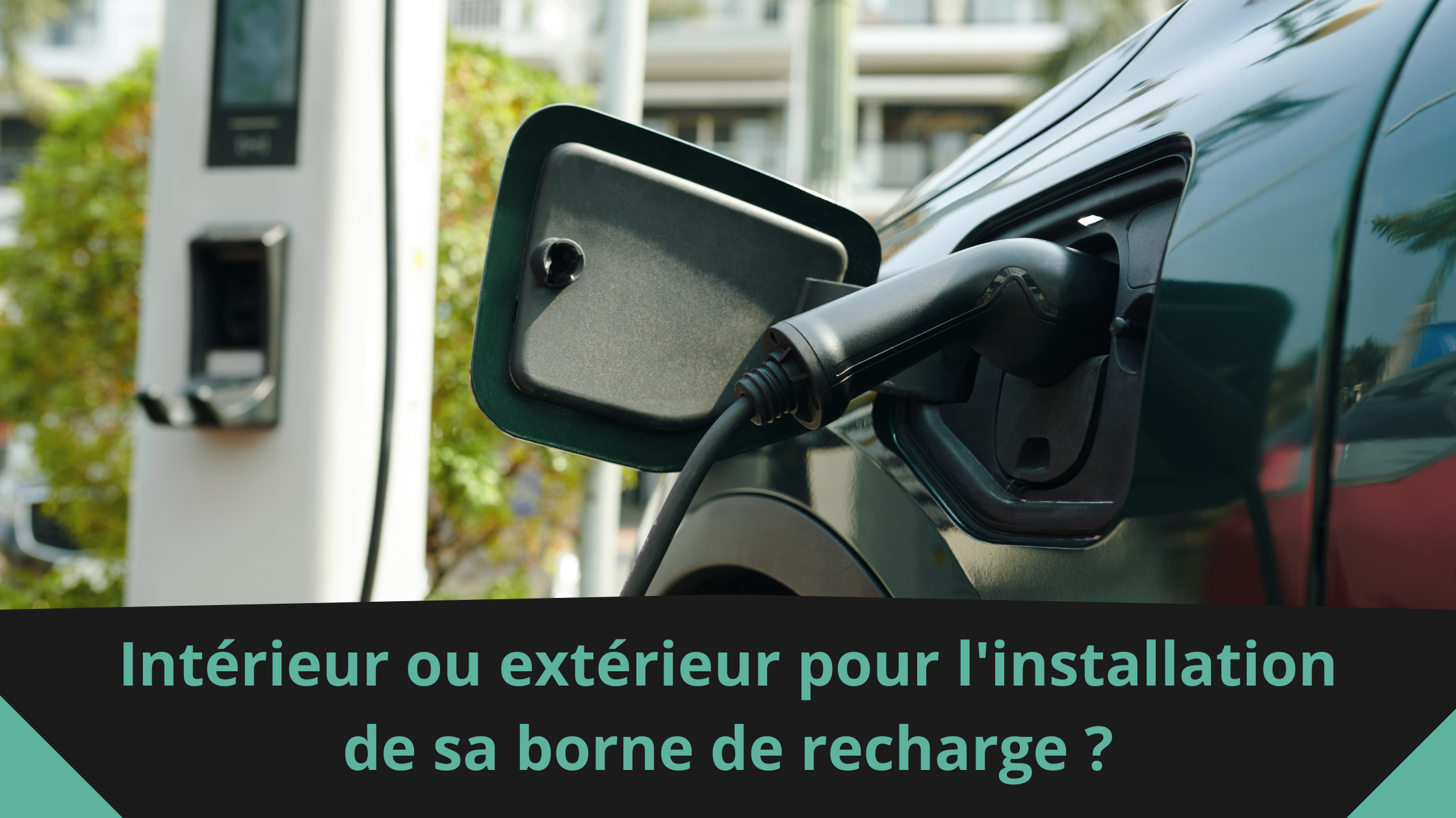 Intérieur ou extérieur pour l'installation de sa borne de recharge ?