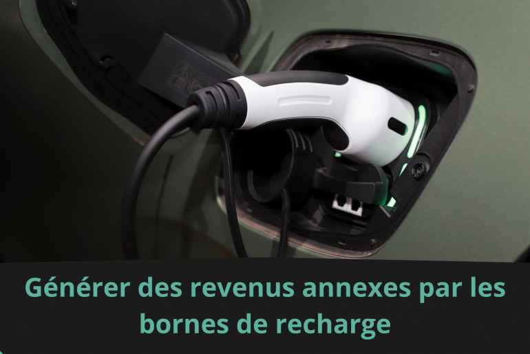 Générer des revenus annexes par les bornes de recharge