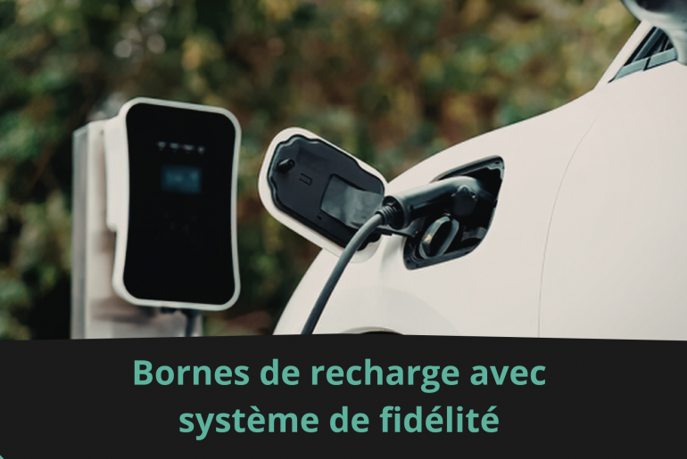Bornes de recharge avec système de fidélité