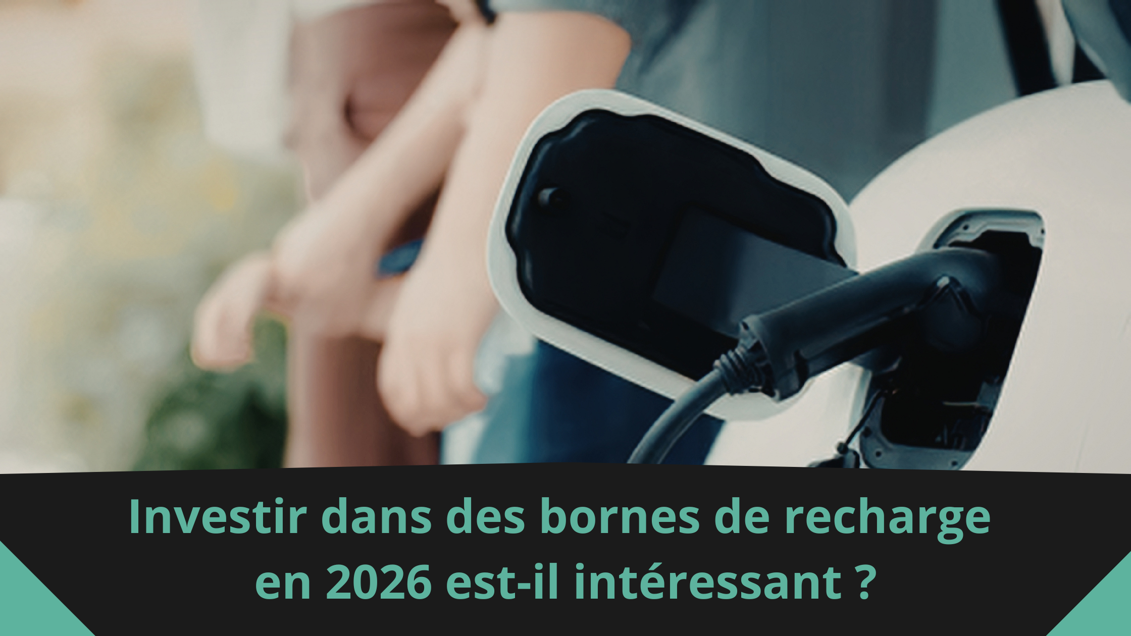 Investir dans des bornes de recharge en 2026 est-il intéressant ?