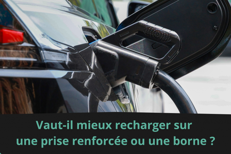 Vaut-il mieux recharger sur une prise renforcée ou une borne ?
