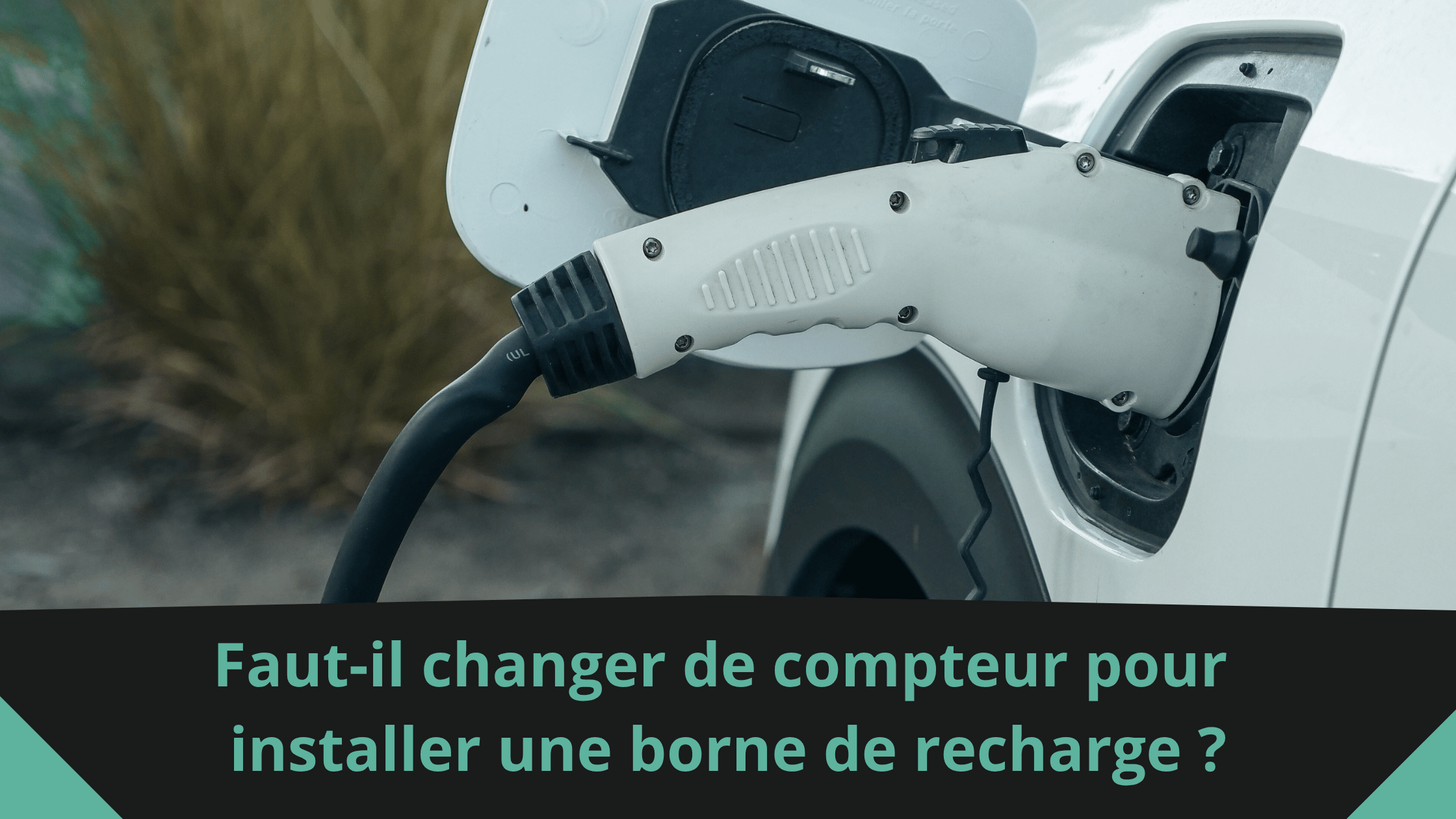 Faut-il changer de compteur pour installer une borne de recharge ?