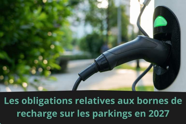 Les obligations relatives aux bornes de recharge sur les parkings en 2027