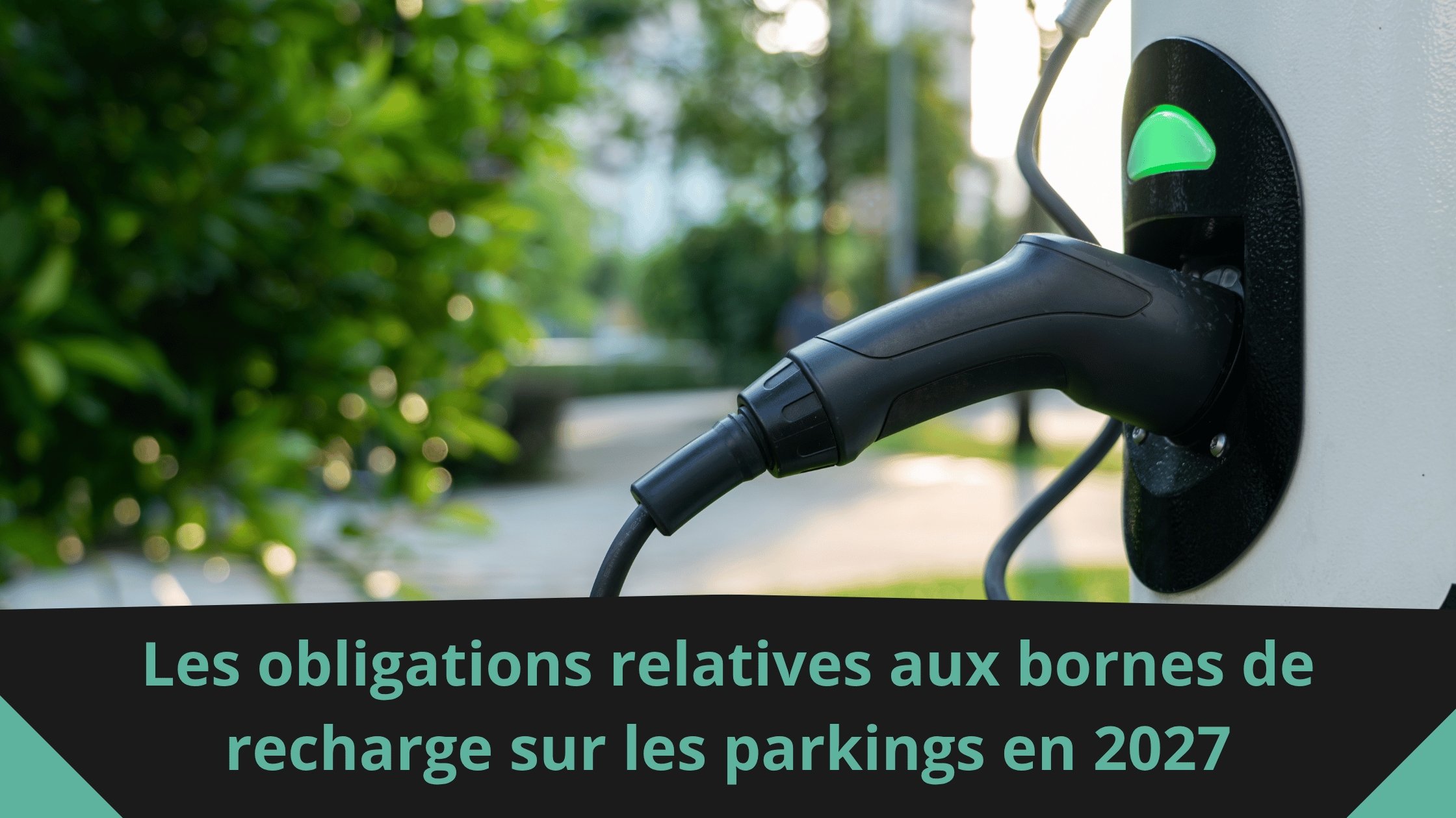 Les obligations relatives aux bornes de recharge sur les parkings en 2027